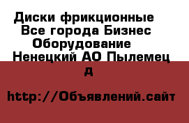 Диски фрикционные. - Все города Бизнес » Оборудование   . Ненецкий АО,Пылемец д.